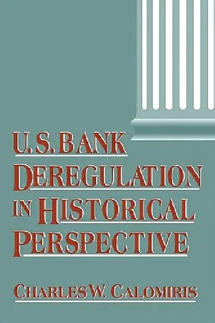 Us Bank Deregulation in Historical Perspective (English, Charles W. Calomiris | Calomiris Charles W.)
