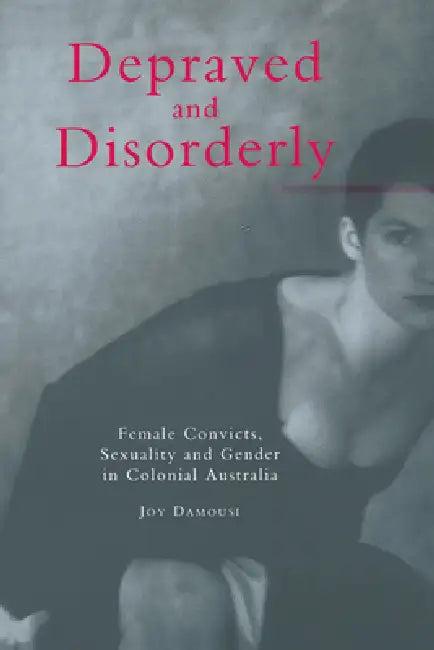 Depraved and Disorderly (English, Joy Damousi)