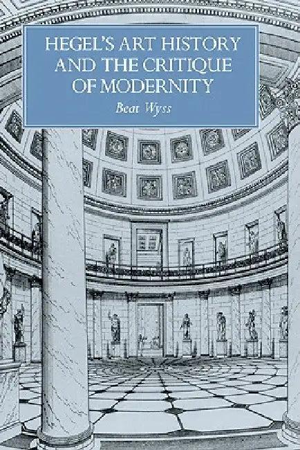 Hegel's Art History and the Critique of Modernity (English, Beat Wyss | Bert Wyss | Francesco Pellizzi)