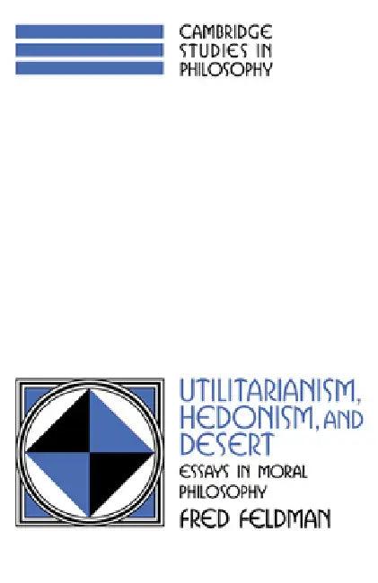 Utilitarianism, Hedonism, and Desert (English, Fred Feldman | Ernest Sosa | Jonathan Dancy)