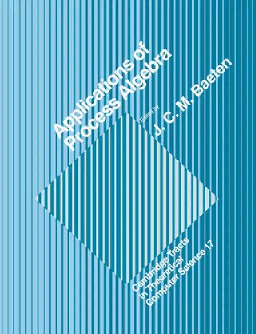Applications of Process Algebra (English, J. C. M. Baeten | C. J. Van Rijsbergen | Samson Abramsky)