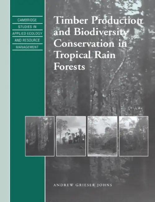 Timber Production and Biodiversity Conservation in Tropical Rain Forests (English, Andrew Grieser Johns | S. K. Eltringham | J. Harwood)
