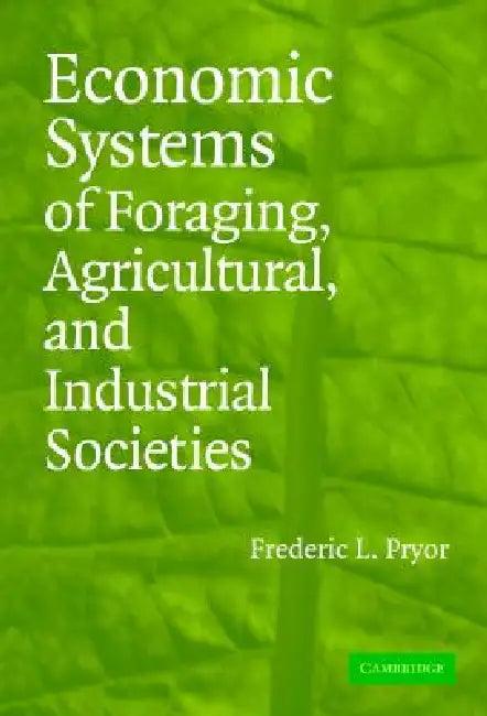 Economic Systems of Foraging, Agricultural, and Industrial Societies (English, Frederic L. Pryor)