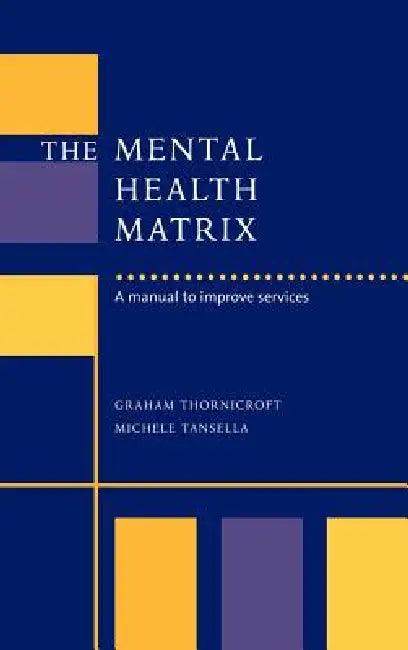 The Mental Health Matrix (English, Graham Thornicroft | Michele Tansella | David Goldberg)
