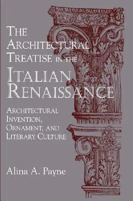 The Architectural Treatise in the Italian Renaissance (English, Alina Alexandra Payne)