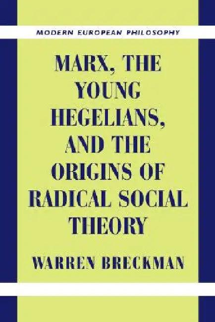 Marx, the Young Hegelians, and the Origins of Radical Social Theory (English, Warren Breckman | Robert B. Pippin)