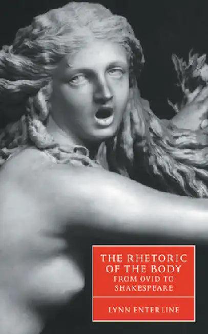 The Rhetoric of the Body from Ovid to Shakespeare (English, Lynn Enterline | Stephen Orgel | Anne Barton)