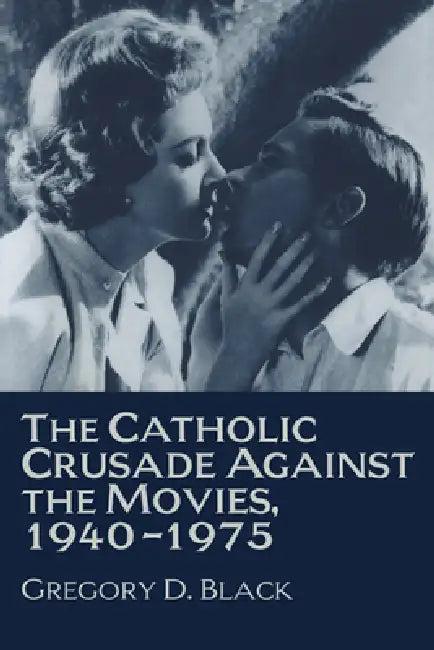 The Catholic Crusade Against the Movies, 1940 1975 (English, Gregory D. Black)