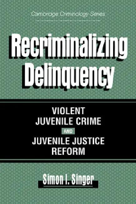 Recriminalizing Delinquency (English, Simon I. Singer | Alfred Blumstein | David P. Farrington)