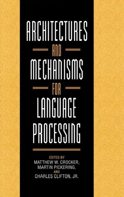 Architectures and Mechanisms for Language Processing (English, Matthew W. Crocker | Martin Pickering | Charles Clifton)