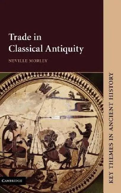 Trade in Classical Antiquity (English, Neville Morley)