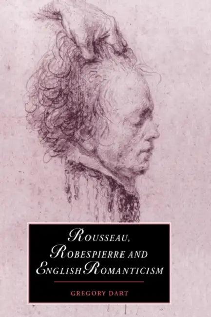 Rousseau, Robespierre and English Romanticism (English, Gregory Dart | Dart Gregory)