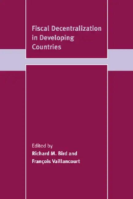 Fiscal Decentralization in Developing Countries (English, Richard Miller Bird | Francois Vaillancourt | Franois Vaillancourt)
