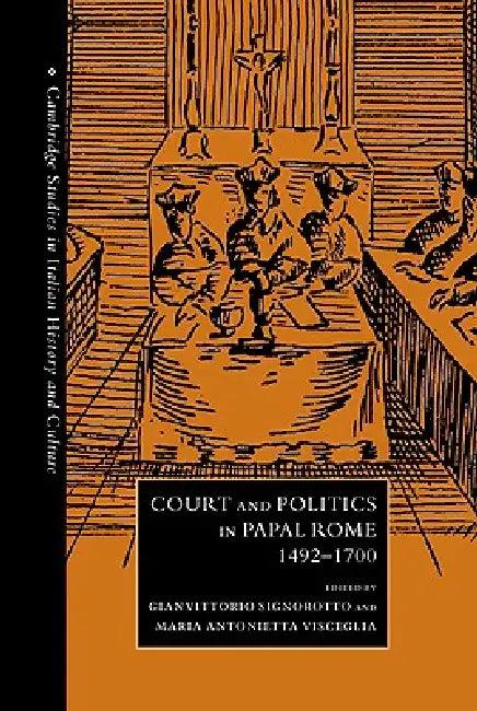 Court and Politics in Papal Rome, 1492 1700 (English, Gianvittorio Signorotto | Maria Antonietta Visceglia | Gigliola Fragnito)