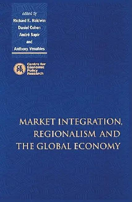 Market Integration, Regionalism and the Global Economy (English, Daniel Cohen | Anthony J. Venables | Andre Sapir)