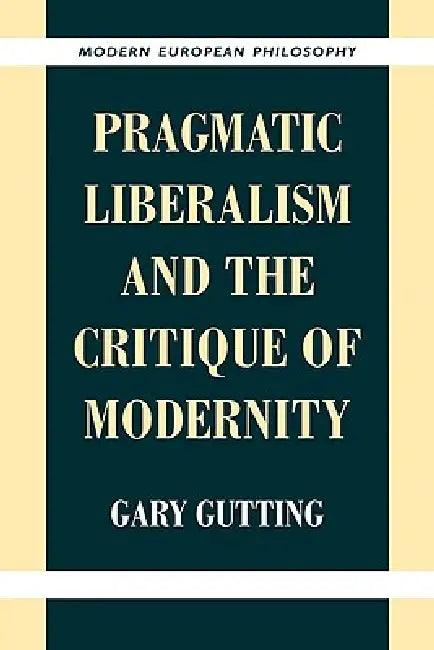 Pragmatic Liberalism and the Critique of Modernity (English, Gary Gutting | Robert B. Pippin)