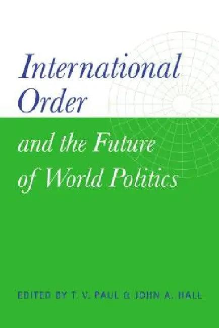 International Order and the Future of World Politics (English, John A. Hall | Thazha Varkey Paul | T. V. Paul)