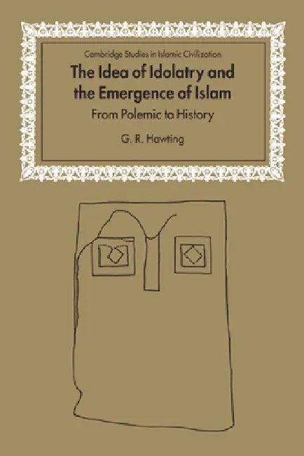 The Idea of Idolatry and the Emergence of Islam (English, Hawting G. R. | Gerald Richard Hawting | G. R. Hawting)