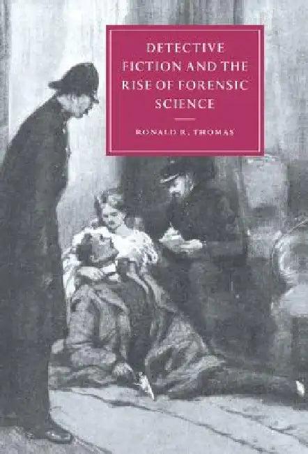 Detective Fiction and the Rise of Forensic Science (English, Ronald R. Thomas)