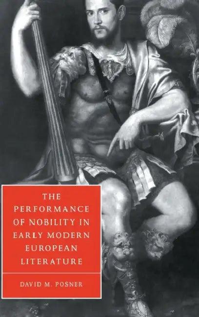 The Performance of Nobility in Early Modern European Literature (English, David M. Posner)