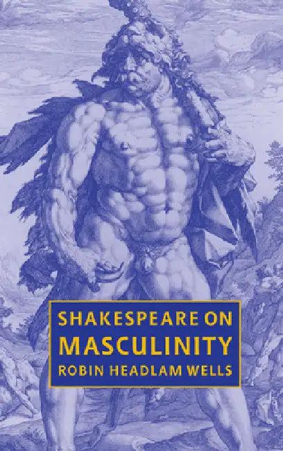 Shakespeare on Masculinity (English, Robin Headlam Wells | Robin Headlam Wells)