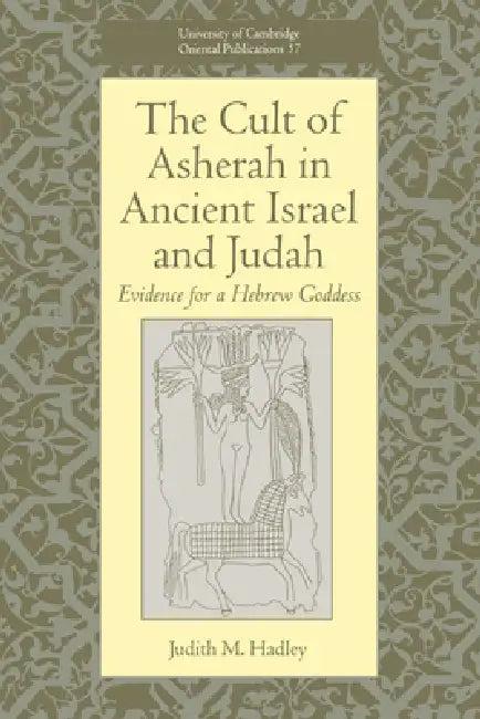 The Cult of Asherah in Ancient Israel and Judah (English, Judith M. Hadley | Hadley Judith M. | Faculty of Oriental Studies)