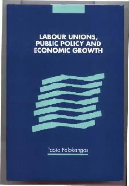 Labour Unions, Public Policy and Economic Growth (English, Tapio Palokangas)