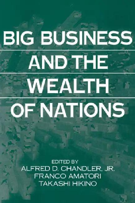Big Business and the Wealth of Nations (English, Jr. Chandler Alfred DuPont | Takashi Hikino | Franco Amatori)