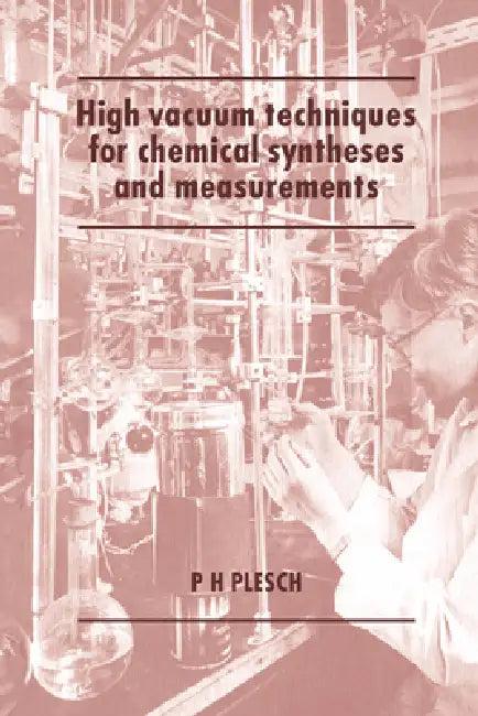 High Vacuum Techniques for Chemical Syntheses and Measurements (English, P. H. Plesch)
