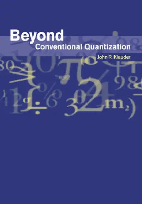 Beyond Conventional Quantization (English, John R. Klauder)