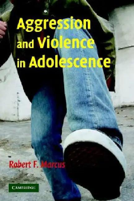 Aggression and Violence in Adolescence (English, Robert F. Marcus)