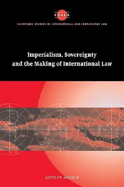 Imperialism, Sovereignty and the Making of International Law (English, Antony Anghie)