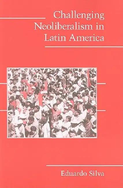 Challenging Neoliberalism in Latin America (English, Eduardo Silva)
