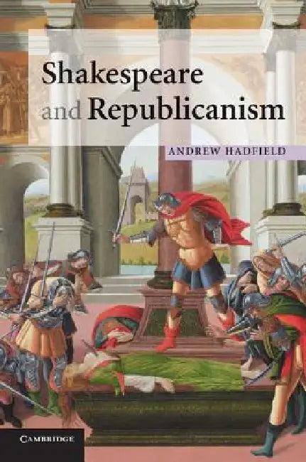 Shakespeare and Republicanism (English, Andrew Hadfield)