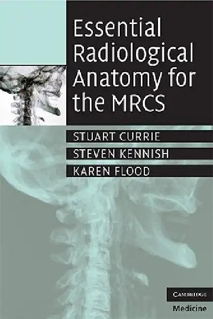 Essential Radiological Anatomy for the Mrcs (English, Stuart Currie | Steven Kennish | Karen Flood)