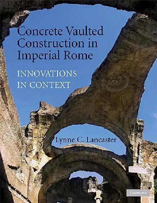 Concrete Vaulted Construction in Imperial Rome (English, Lynn Lancaster)