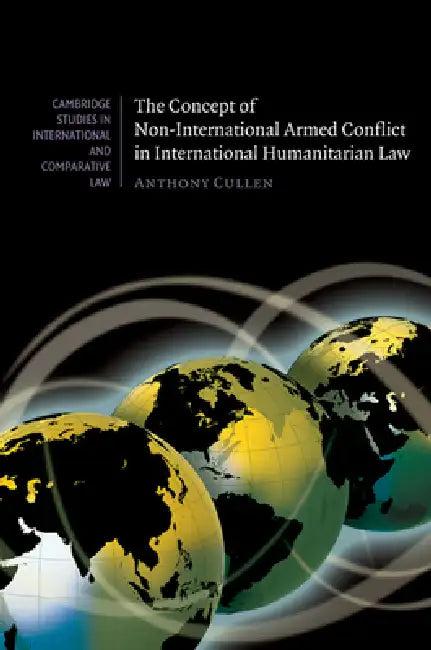 The Concept of Non-International Armed Conflict in International Humanitarian Law (English, Anthony Cullen)