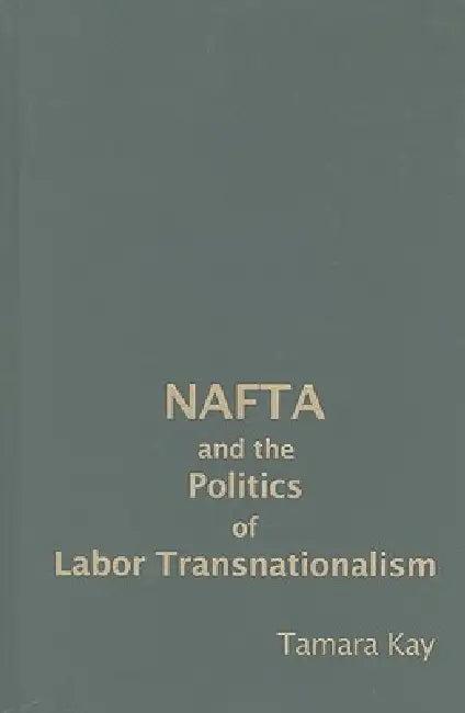 NAFTA and the Politics of Labor Transnationalism (English, Tamara Kay)
