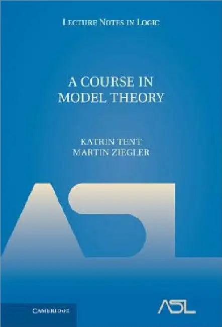 A Course in Model Theory (English, Katrin Tent | Martin Ziegler)