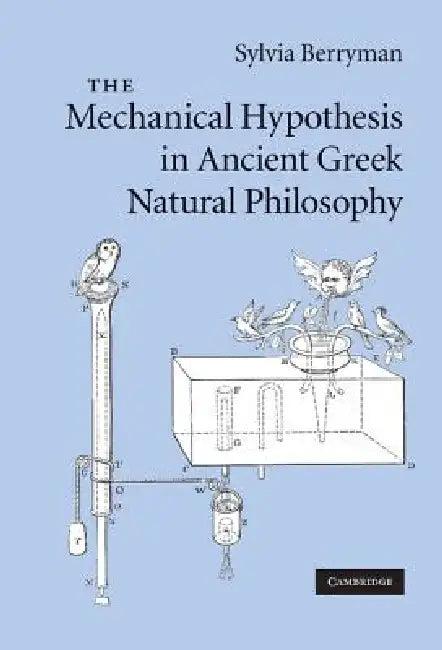 The Mechanical Hypothesis in Ancient Greek Natural Philosophy (English, Sylvia Berryman)