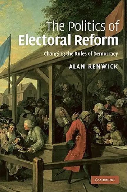 The Politics of Electoral Reform (English, Alan Renwick)