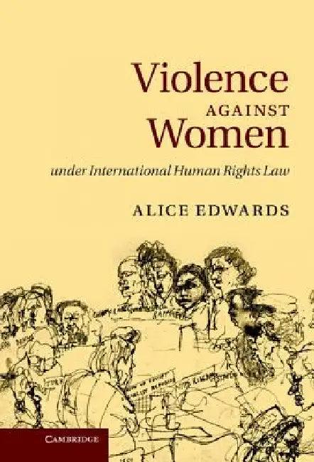 Violence Against Women Under International Human Rights Law (English, Alice Edwards)