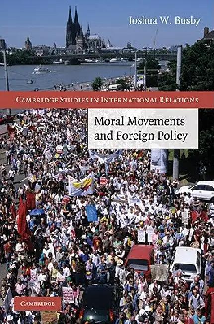 Moral Movements and Foreign Policy (English, Joshua W. Busby)