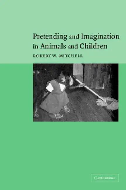 Pretending and Imagination in Animals and Children (English, Robert W. Mitchell)