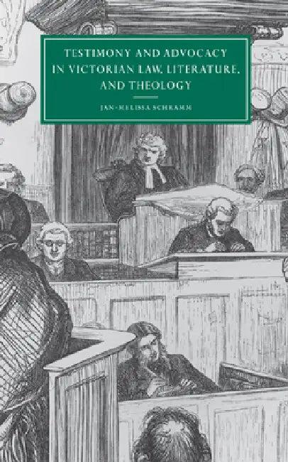 Testimony and Advocacy in Victorian Law, Literature, and Theology (English, Jan-Melissa Schramm)