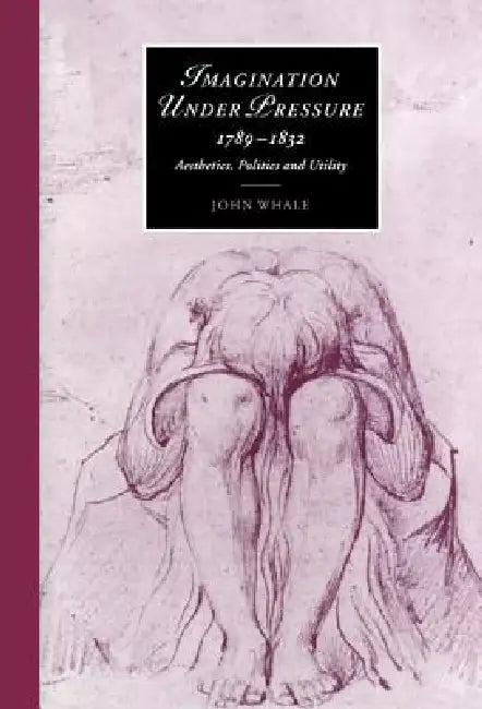 Imagination Under Pressure, 1789 1832 (English, John C. Whale | James Chandler | Marilyn Butler)