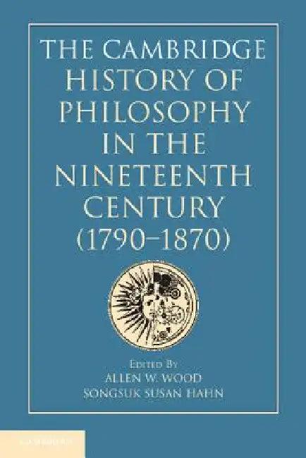 The Cambridge History of Philosophy in the Nineteenth Century (1790-1870) (English, Allen W. Wood | Songsuk Susan Hahn)