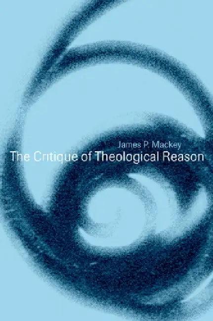 The Critique of Theological Reason (English, James P. Mackey)