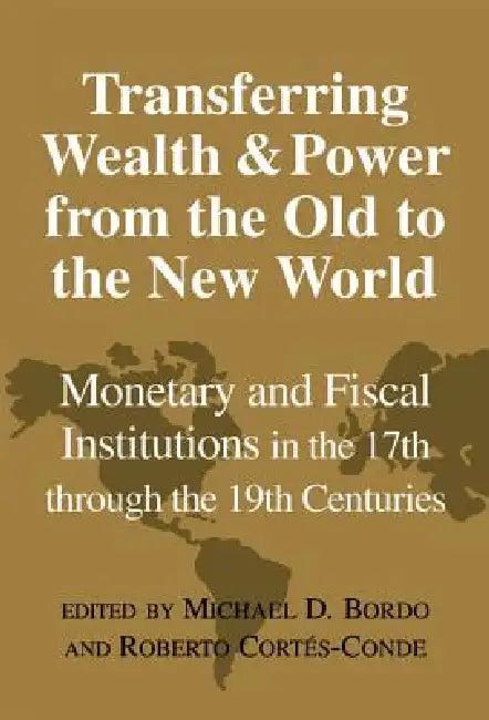 Transferring Wealth and Power from the Old to the New World (English, Michael D. Bordo | Roberto Cortes-Conde | Forrest Capie)
