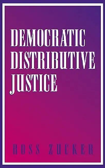 Democratic Distributive Justice (English, Ross Zucker)